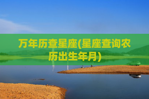 万年历查星座(星座查询农历出生年月)