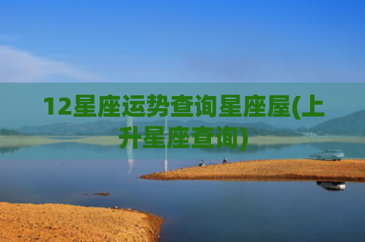 12星座运势查询星座屋(上升星座查询)