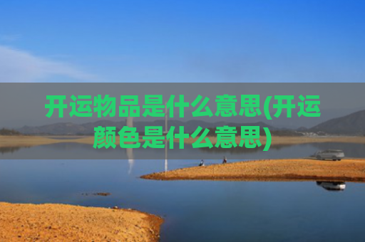 开运物品是什么意思(开运颜色是什么意思)