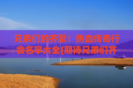 兄弟们的齐聚！热血传奇行会名字大全(期待兄弟们齐聚的时候)