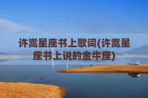 许嵩星座书上歌词(许嵩星座书上说的金牛座)