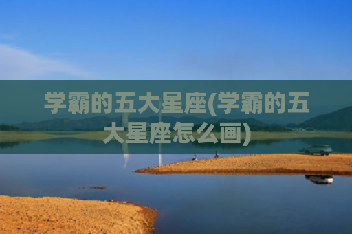 学霸的五大星座(学霸的五大星座怎么画)