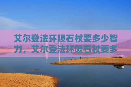 艾尔登法环陨石杖要多少智力，艾尔登法环陨石杖要多少智力（陨石要多艾尔）