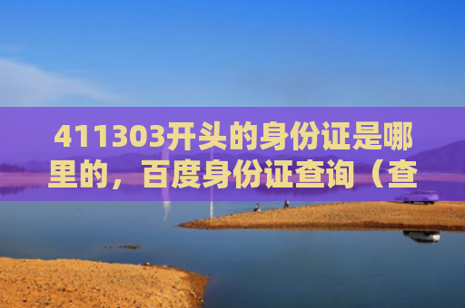 411303开头的身份证是哪里的，百度身份证查询（查询身份证开头）