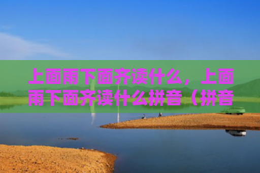 上面雨下面齐读什么，上面雨下面齐读什么拼音（拼音）