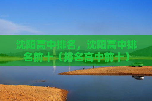 沈阳高中排名，沈阳高中排名前十（排名高中前十）