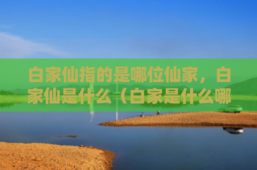 白家仙指的是哪位仙家，白家仙是什么（白家是什么哪位）