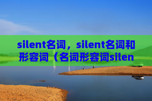 silent名词，silent名词和形容词（名词形容词silent）