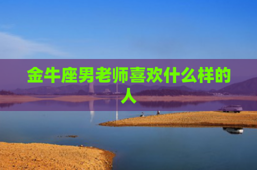 金牛座男老师喜欢什么样的人