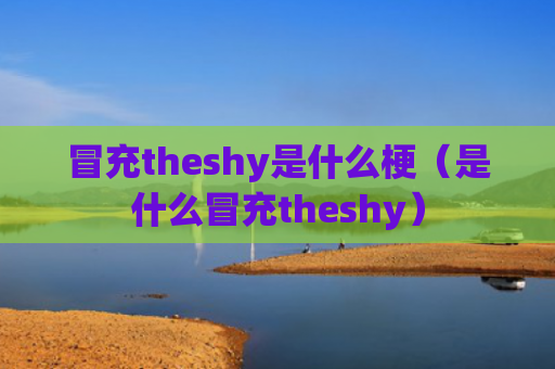 冒充theshy是什么梗（是什么冒充theshy）