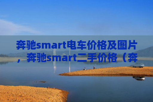 奔驰smart电车价格及图片，奔驰smart二手价格（奔驰价格二手）