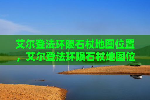 艾尔登法环陨石杖地图位置，艾尔登法环陨石杖地图位置（陨石艾尔位置）