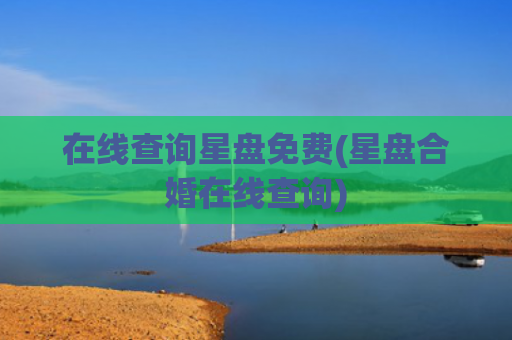 在线查询星盘免费(星盘合婚在线查询)
