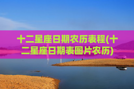 十二星座日期农历表程(十二星座日期表图片农历)