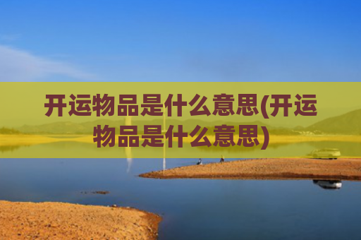 开运物品是什么意思(开运物品是什么意思)