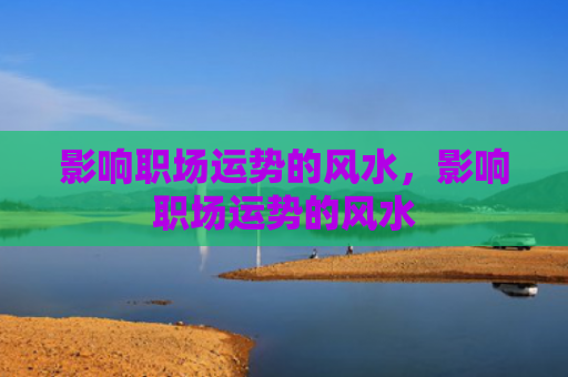影响职场运势的风水，影响职场运势的风水