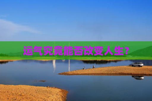 运气究竟能否改变人生？