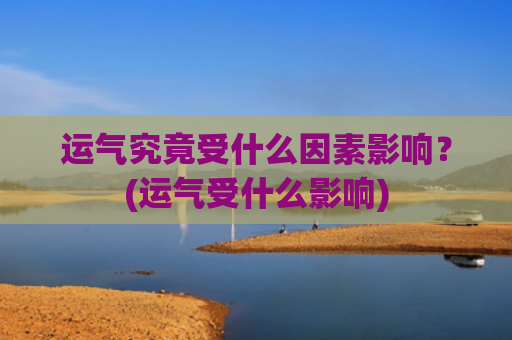 运气究竟受什么因素影响？(运气受什么影响)