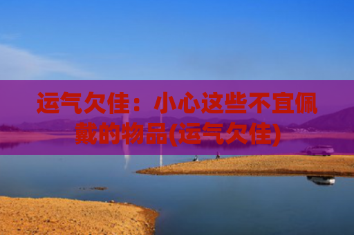 运气欠佳：小心这些不宜佩戴的物品(运气欠佳)