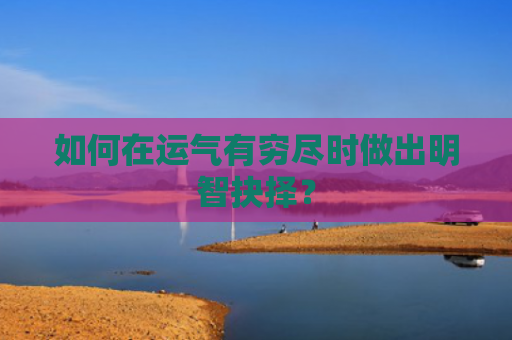 如何在运气有穷尽时做出明智抉择？