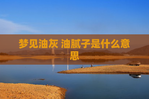 梦见油灰 油腻子是什么意思