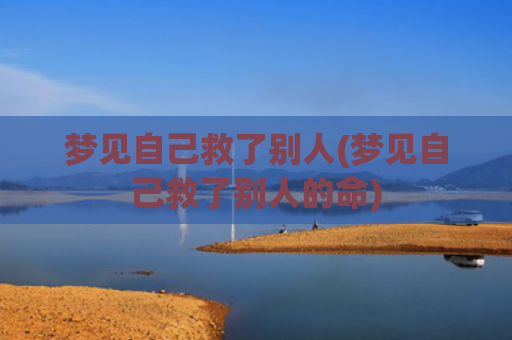 梦见自己救了别人(梦见自己救了别人的命)