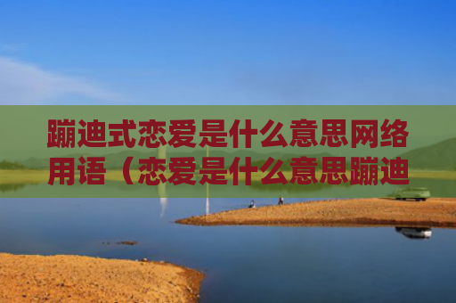 蹦迪式恋爱是什么意思网络用语（恋爱是什么意思蹦迪用语）