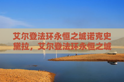 艾尔登法环永恒之城诺克史黛拉，艾尔登法环永恒之城火盆位置（火盆之城艾尔）