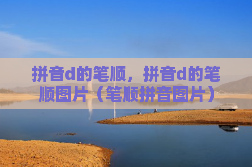 拼音d的笔顺，拼音d的笔顺图片（笔顺拼音图片）