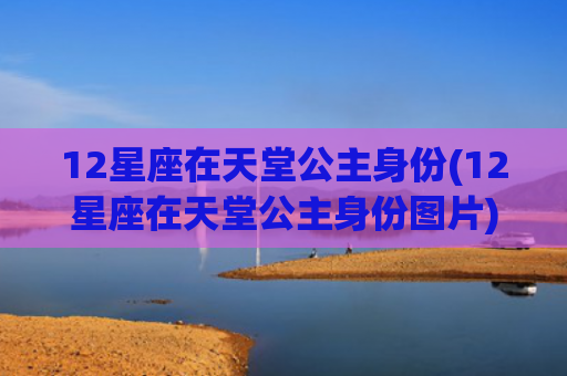 12星座在天堂公主身份(12星座在天堂公主身份图片)