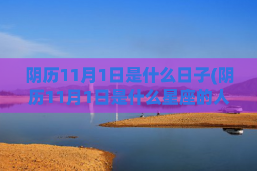 阴历11月1日是什么日子(阴历11月1日是什么星座的人)