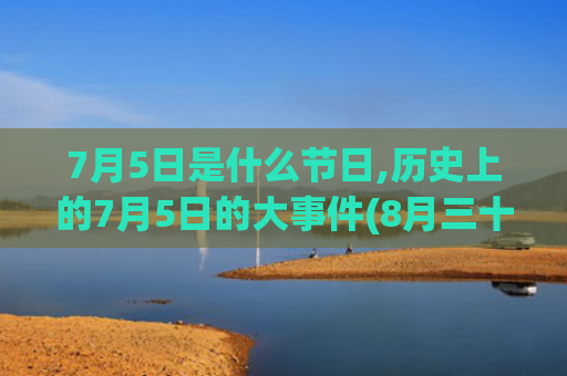7月5日是什么节日,历史上的7月5日的大事件(8月三十日是什么节)