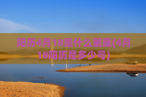 阳历4月18是什么星座(4月18阳历是多少号)