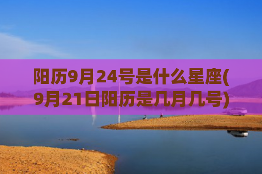 阳历9月24号是什么星座(9月21日阳历是几月几号)
