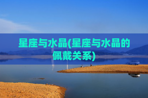 星座与水晶(星座与水晶的佩戴关系)