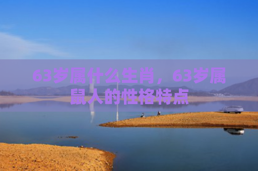 63岁属什么生肖，63岁属鼠人的性格特点