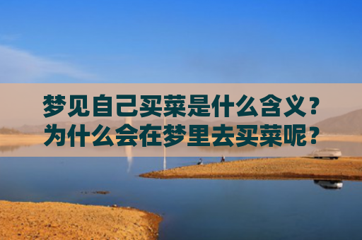 梦见自己买菜是什么含义？为什么会在梦里去买菜呢？