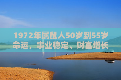 1972年属鼠人50岁到55岁命运，事业稳定、财富增长与家族传承