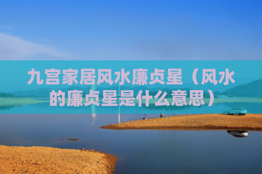 九宫家居风水廉贞星（风水的廉贞星是什么意思）