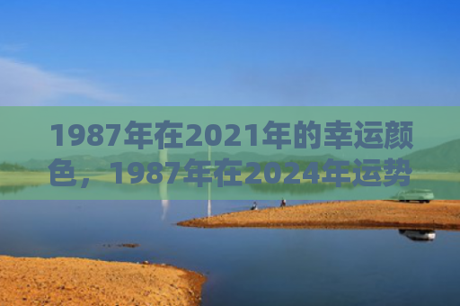 1987年在2021年的幸运颜色，1987年在2024年运势