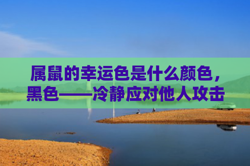 属鼠的幸运色是什么颜色，黑色——冷静应对他人攻击
