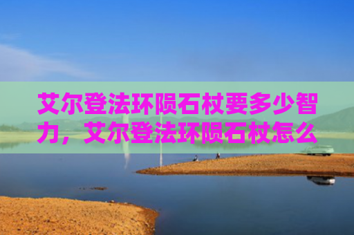 艾尔登法环陨石杖要多少智力，艾尔登法环陨石杖怎么用（陨石艾尔要多）