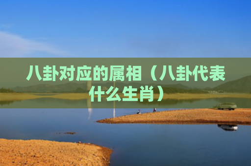 八卦对应的属相（八卦代表什么生肖）