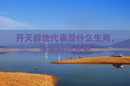 开天辟地代表是什么生肖，落实精选答案