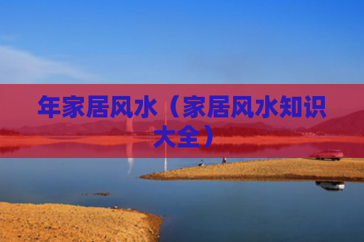 年家居风水（家居风水知识大全）