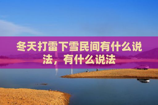 冬天打雷下雪民间有什么说法，有什么说法