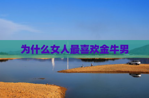 为什么女人最喜欢金牛男