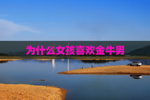 为什么女孩喜欢金牛男