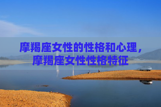 摩羯座女性的性格和心理，摩羯座女性性格特征