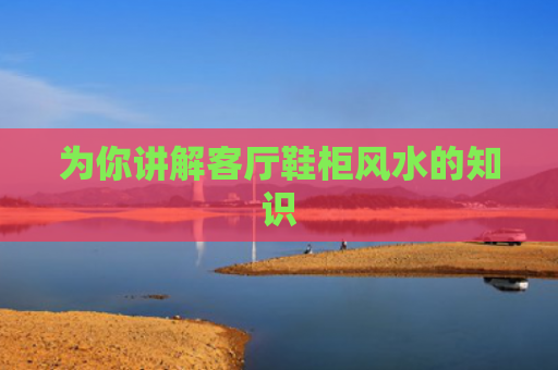 为你讲解客厅鞋柜风水的知识